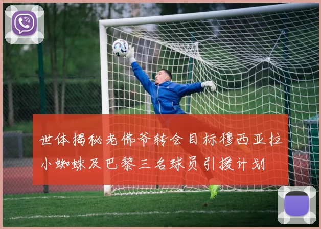 世体揭秘老佛爷转会目标穆西亚拉小蜘蛛及巴黎三名球员引援计划