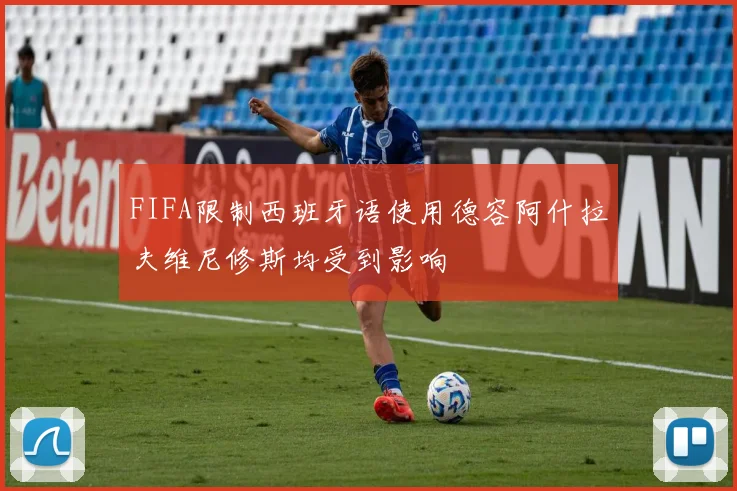 FIFA限制西班牙语使用德容阿什拉夫维尼修斯均受到影响