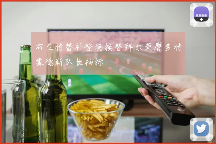 布兰特替补登场接替拜尔荣膺多特蒙德新队长袖标